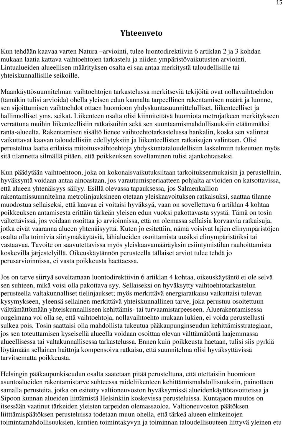 Maankäyttösuunnitelman vaihtoehtojen tarkastelussa merkitseviä tekijöitä ovat nollavaihtoehdon (tämäkin tulisi arvioida) ohella yleisen edun kannalta tarpeellinen rakentamisen määrä ja luonne, sen