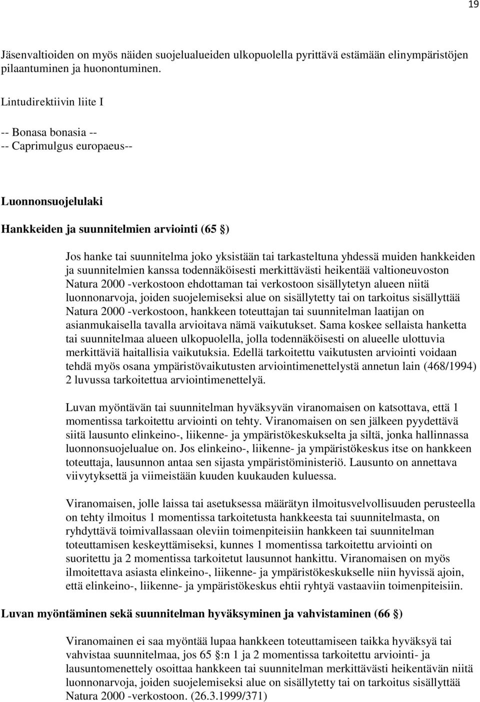 yhdessä muiden hankkeiden ja suunnitelmien kanssa todennäköisesti merkittävästi heikentää valtioneuvoston Natura 2000 -verkostoon ehdottaman tai verkostoon sisällytetyn alueen niitä luonnonarvoja,