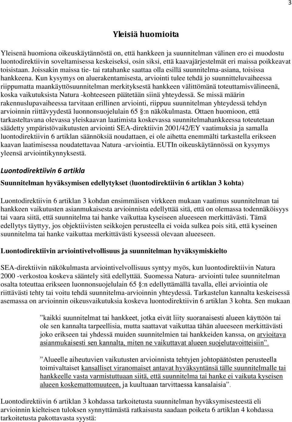 Kun kysymys on aluerakentamisesta, arviointi tulee tehdä jo suunnitteluvaiheessa riippumatta maankäyttösuunnitelman merkityksestä hankkeen välittömänä toteuttamisvälineenä, koska vaikutuksista Natura