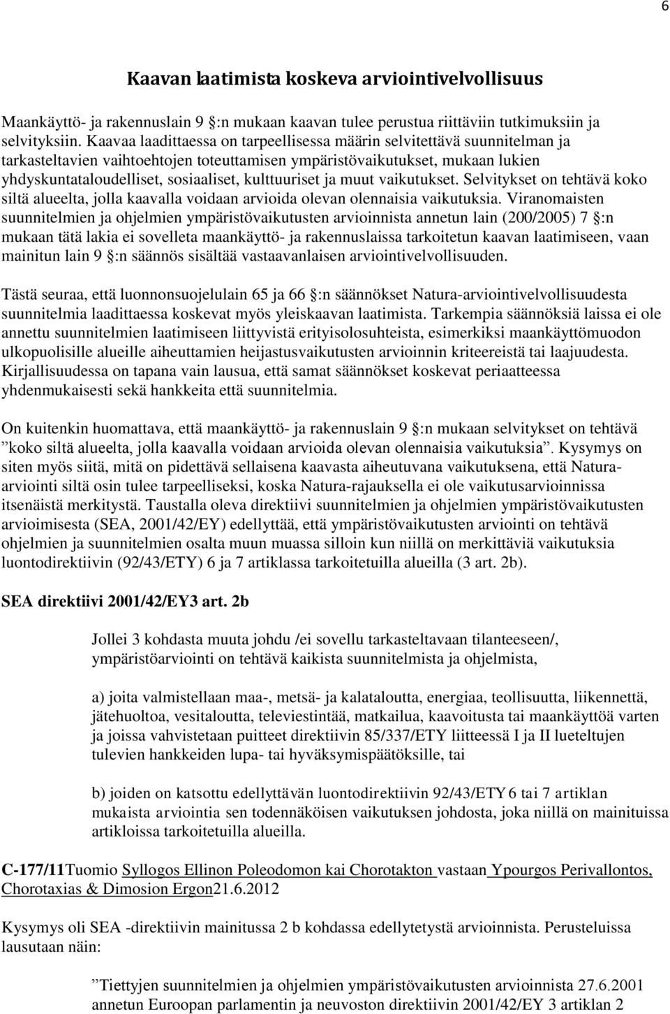 kulttuuriset ja muut vaikutukset. Selvitykset on tehtävä koko siltä alueelta, jolla kaavalla voidaan arvioida olevan olennaisia vaikutuksia.