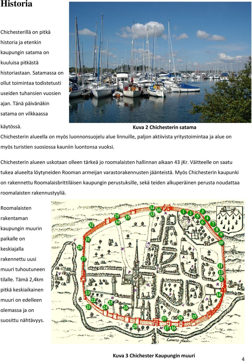 Kuva 2 Chichesterin satama Chichesterin alueella on myös luonnonsuojelu alue linnuille, paljon aktiivista yritystoimintaa ja alue on myös turistien suosiossa kauniin luontonsa vuoksi.