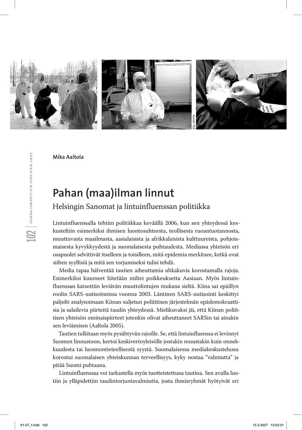 Mediassa yhteisön eri osapuolet selvittivät itselleen ja toisilleen, mitä epidemia merkitsee, ketkä ovat siihen syyllisiä ja mitä sen torjumiseksi tulisi tehdä.