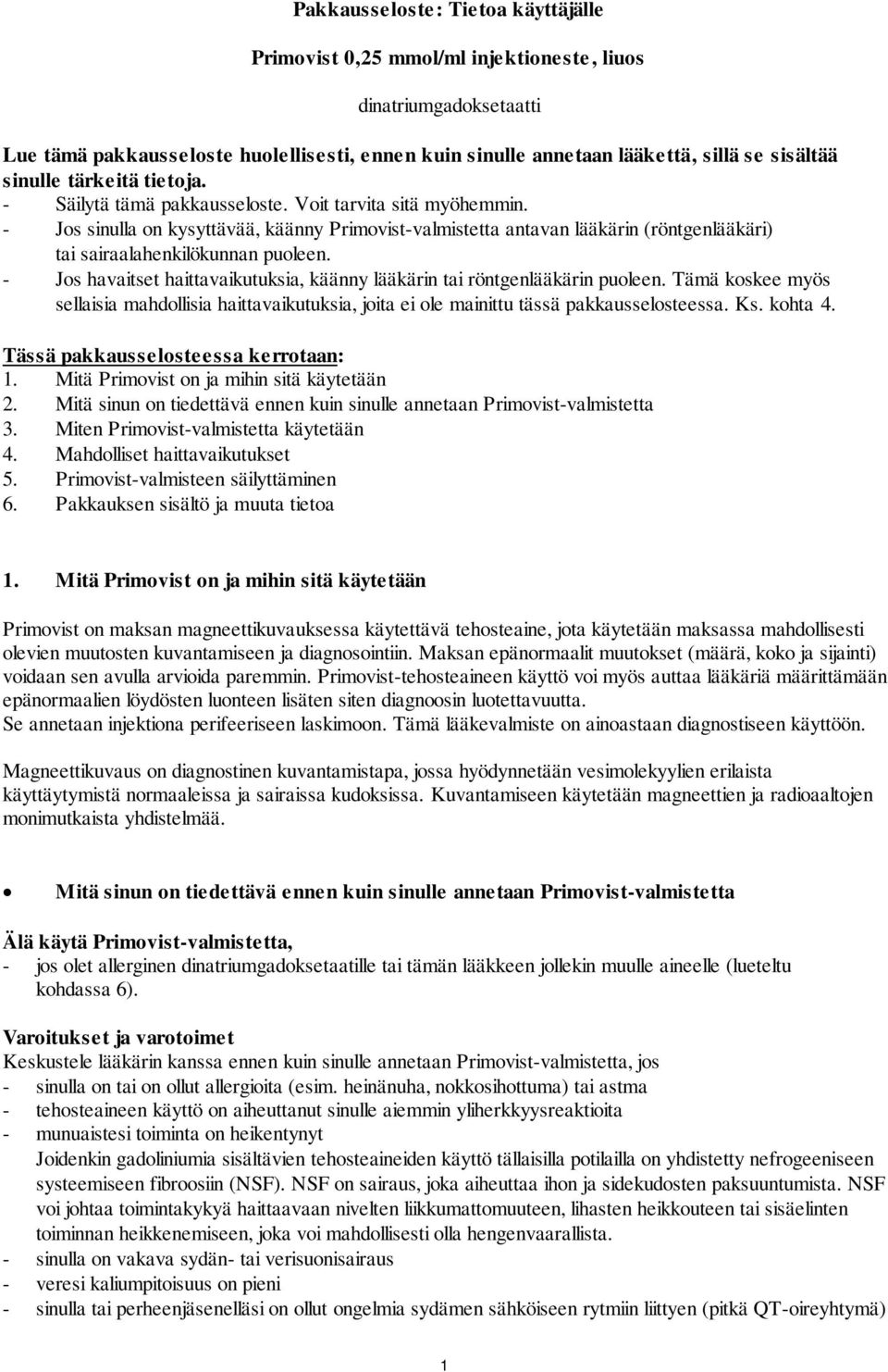 - Jos sinulla on kysyttävää, käänny Primovist-valmistetta antavan lääkärin (röntgenlääkäri) tai sairaalahenkilökunnan puoleen.