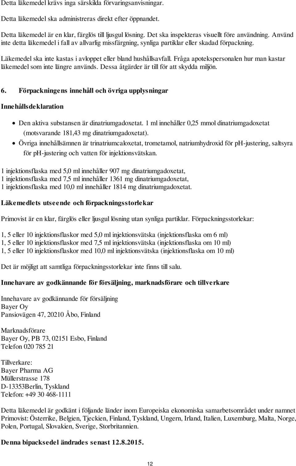 Läkemedel ska inte kastas i avloppet eller bland hushållsavfall. Fråga apotekspersonalen hur man kastar läkemedel som inte längre används. Dessa åtgärder är till för att skydda miljön. 6.