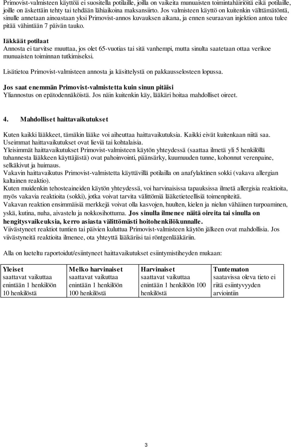 Iäkkäät potilaat Annosta ei tarvitse muuttaa, jos olet 65-vuotias tai sitä vanhempi, mutta sinulta saatetaan ottaa verikoe munuaisten toiminnan tutkimiseksi.