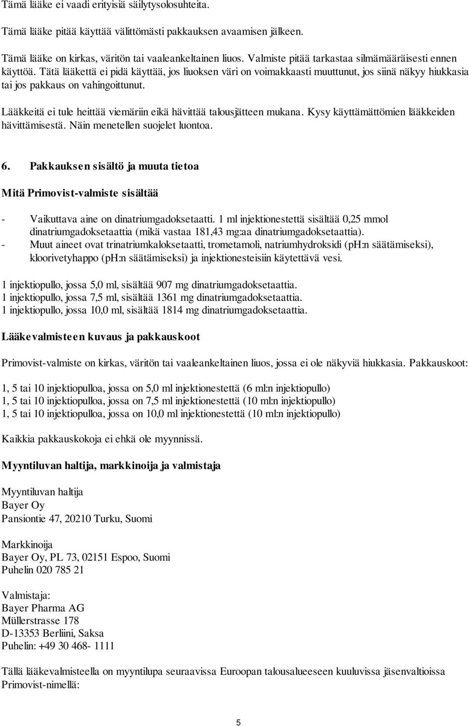 Lääkkeitä ei tule heittää viemäriin eikä hävittää talousjätteen mukana. Kysy käyttämättömien lääkkeiden hävittämisestä. Näin menetellen suojelet luontoa. 6.