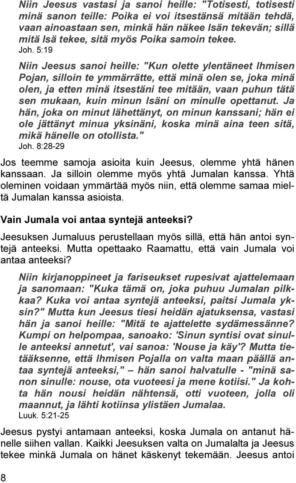 5:19 Niin Jeesus sanoi heille: "Kun olette ylentäneet Ihmisen Pojan, silloin te ymmärrätte, että minä olen se, joka minä olen, ja etten minä itsestäni tee mitään, vaan puhun tätä sen mukaan, kuin