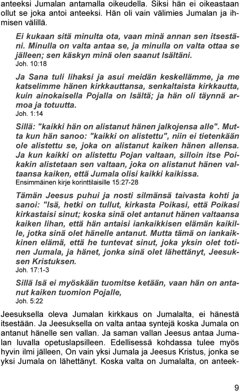 10:18 Ja Sana tuli lihaksi ja asui meidän keskellämme, ja me katselimme hänen kirkkauttansa, senkaltaista kirkkautta, kuin ainokaisella Pojalla on Isältä; ja hän oli täynnä armoa ja totuutta. Joh.