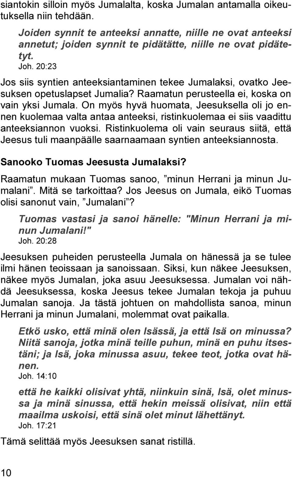 20:23 Jos siis syntien anteeksiantaminen tekee Jumalaksi, ovatko Jeesuksen opetuslapset Jumalia? Raamatun perusteella ei, koska on vain yksi Jumala.