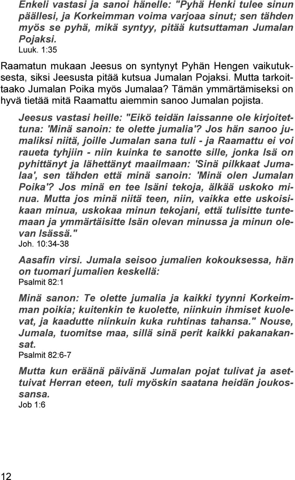 Tämän ymmärtämiseksi on hyvä tietää mitä Raamattu aiemmin sanoo Jumalan pojista. Jeesus vastasi heille: "Eikö teidän laissanne ole kirjoitettuna: 'Minä sanoin: te olette jumalia'?