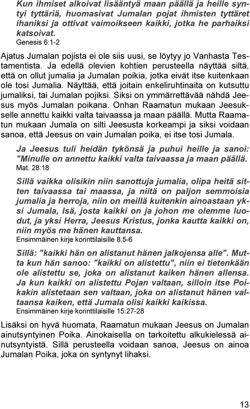 Ja edellä olevien kohtien perusteella näyttää siltä, että on ollut jumalia ja Jumalan poikia, jotka eivät itse kuitenkaan ole tosi Jumalia.