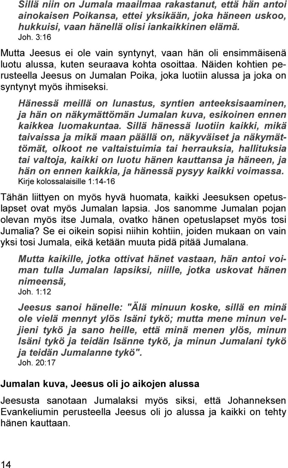 Näiden kohtien perusteella Jeesus on Jumalan Poika, joka luotiin alussa ja joka on syntynyt myös ihmiseksi.