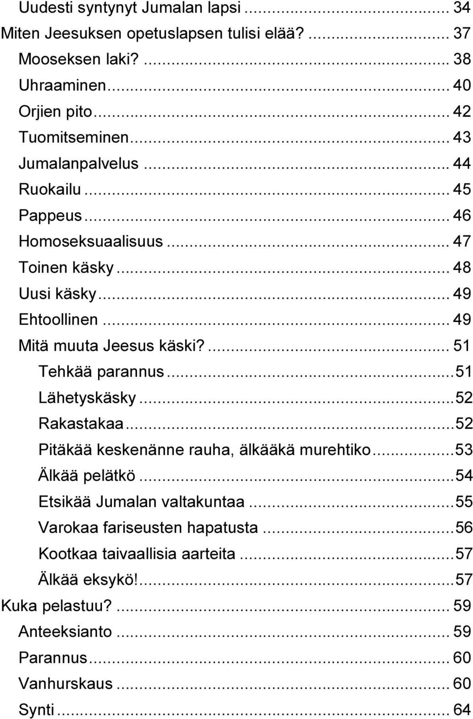 ... 51 Tehkää parannus... 51 Lähetyskäsky... 52 Rakastakaa... 52 Pitäkää keskenänne rauha, älkääkä murehtiko... 53 Älkää pelätkö... 54 Etsikää Jumalan valtakuntaa.