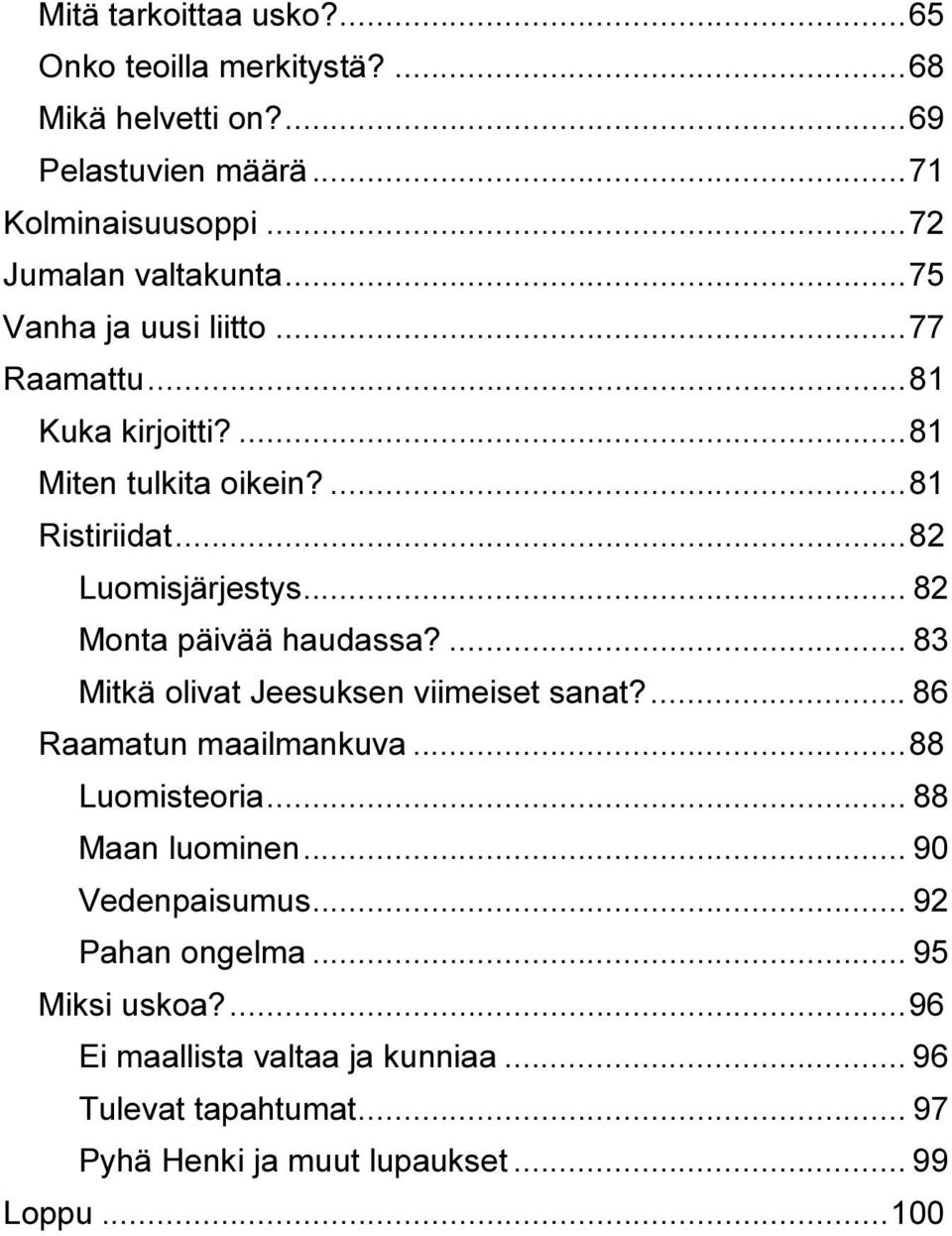 .. 82 Monta päivää haudassa?... 83 Mitkä olivat Jeesuksen viimeiset sanat?... 86 Raamatun maailmankuva... 88 Luomisteoria... 88 Maan luominen.