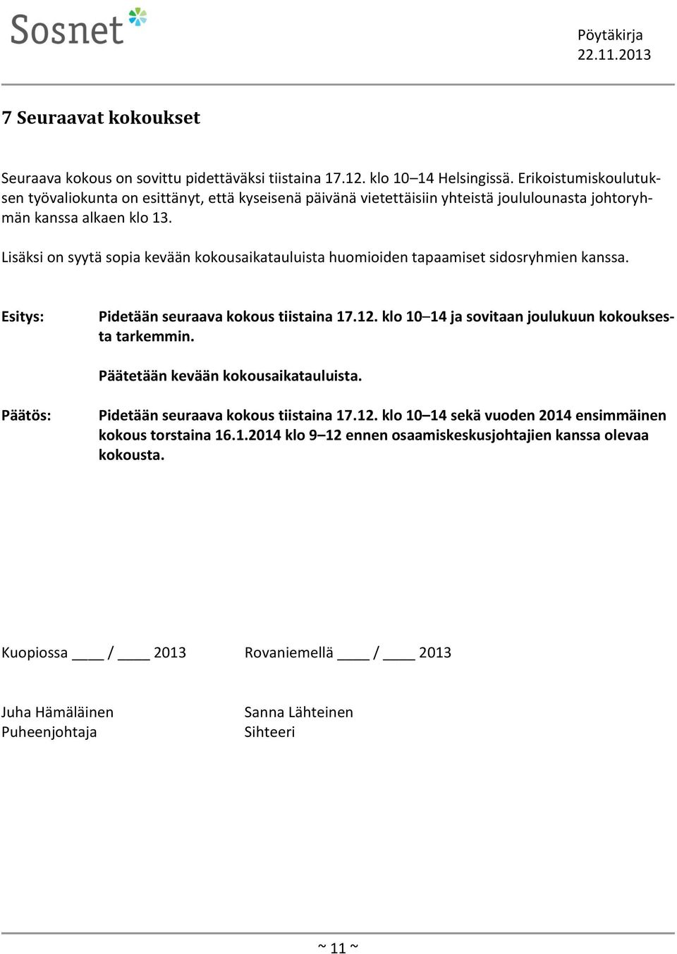 Lisäksi on syytä sopia kevään kokousaikatauluista huomioiden tapaamiset sidosryhmien kanssa. Pidetään seuraava kokous tiistaina 17.12.