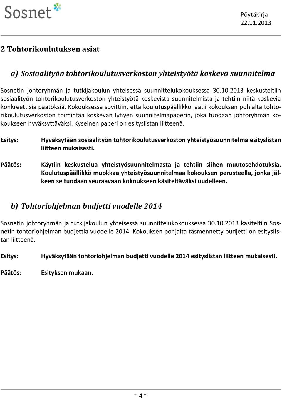 Kokouksessa sovittiin, että koulutuspäällikkö laatii kokouksen pohjalta tohtorikoulutusverkoston toimintaa koskevan lyhyen suunnitelmapaperin, joka tuodaan johtoryhmän kokoukseen hyväksyttäväksi.