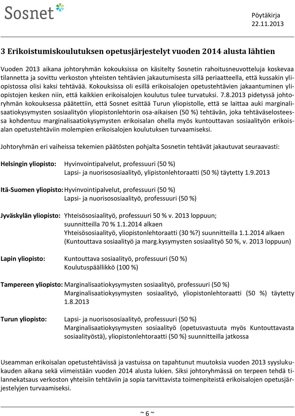 Kokouksissa oli esillä erikoisalojen opetustehtävien jakaantuminen yliopistojen kesken niin, että kaikkien erikoisalojen koulutus tulee turvatuksi. 7.8.