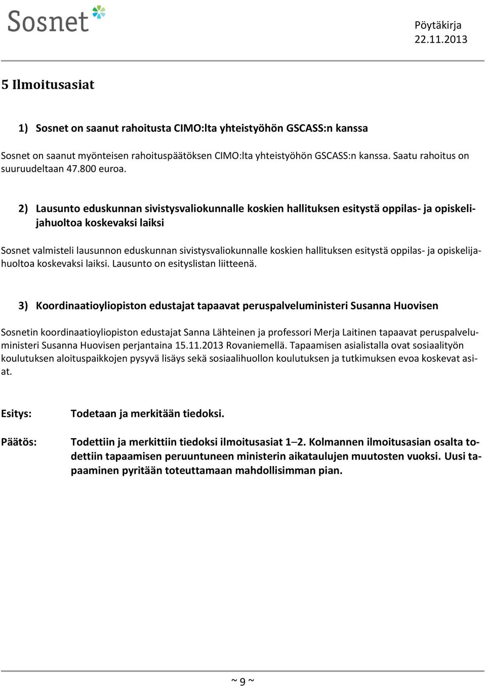 2) Lausunto eduskunnan sivistysvaliokunnalle koskien hallituksen esitystä oppilas- ja opiskelijahuoltoa koskevaksi laiksi Sosnet valmisteli lausunnon eduskunnan sivistysvaliokunnalle koskien