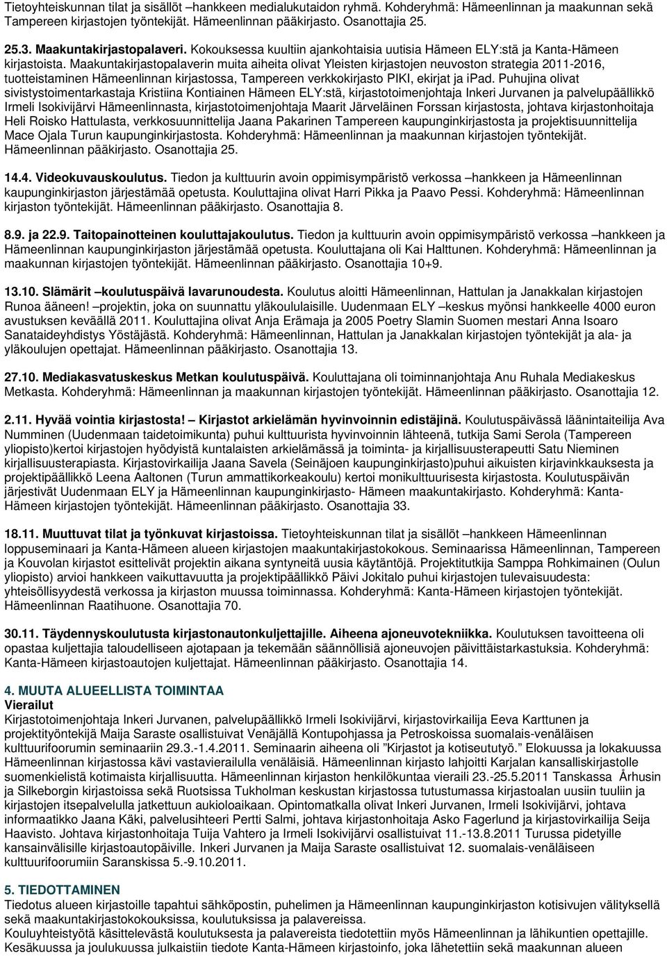 Maakuntakirjastopalaverin muita aiheita olivat Yleisten kirjastojen neuvoston strategia 2011-2016, tuotteistaminen Hämeenlinnan kirjastossa, Tampereen verkkokirjasto PIKI, ekirjat ja ipad.