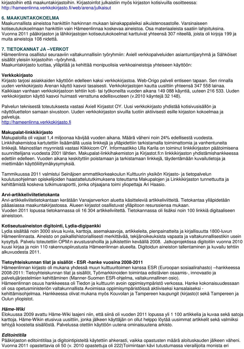 Osa materiaaleista saatiin lahjoituksina. Vuonna 2011 pääkirjaston ja lähikirjastojen kotiseutukokoelmat karttuivat yhteensä 307 niteellä, joista oli kirjoja 199 ja muita aineistoja 108 nidettä. 7.