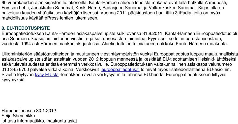 Kirjastolla on palveluun kuuden yhtäaikaisen käyttäjän lisenssi. Vuonna 2011 pääkirjastoon hankittiin 3 ipadia, joita on myös mahdollisuus käyttää epress-lehtien lukemiseen. 8.