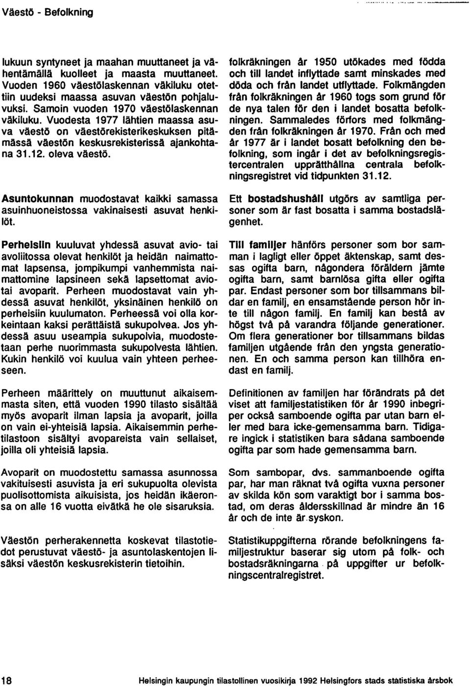 Vuodesta 1977 lähtien maassa asuva väestö on väestörekisterikeskuksen pitämässä väestön keskusrekisterissä ajankohtana 31.12. oleva väestö.