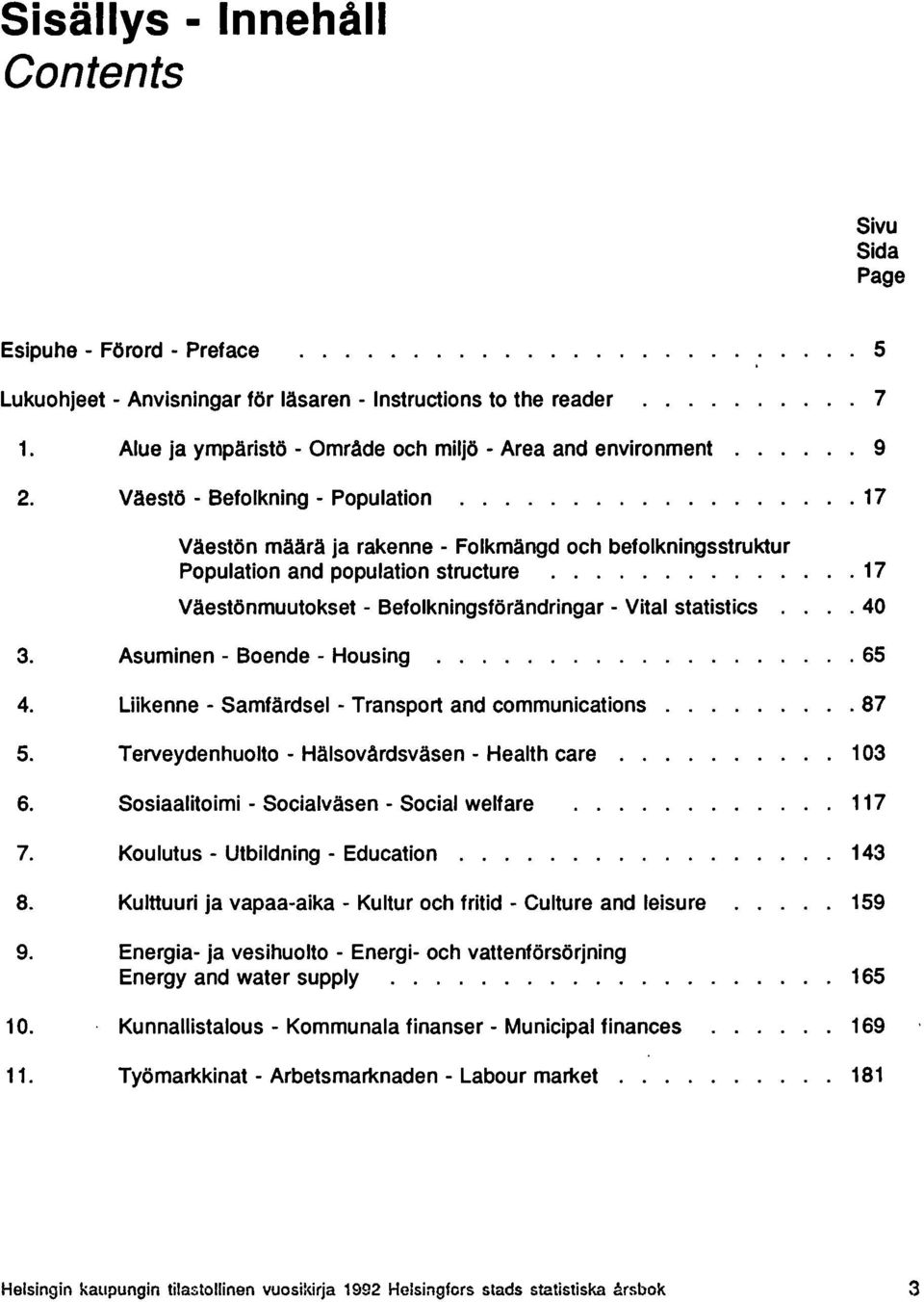 17 Väestön määrä ja rakenne - Folkmängd och befolkningsstruktur Population and population structure.... 17 Väestönmuutokset - Befolkningsförändringar - Vital statistics. 40 3.