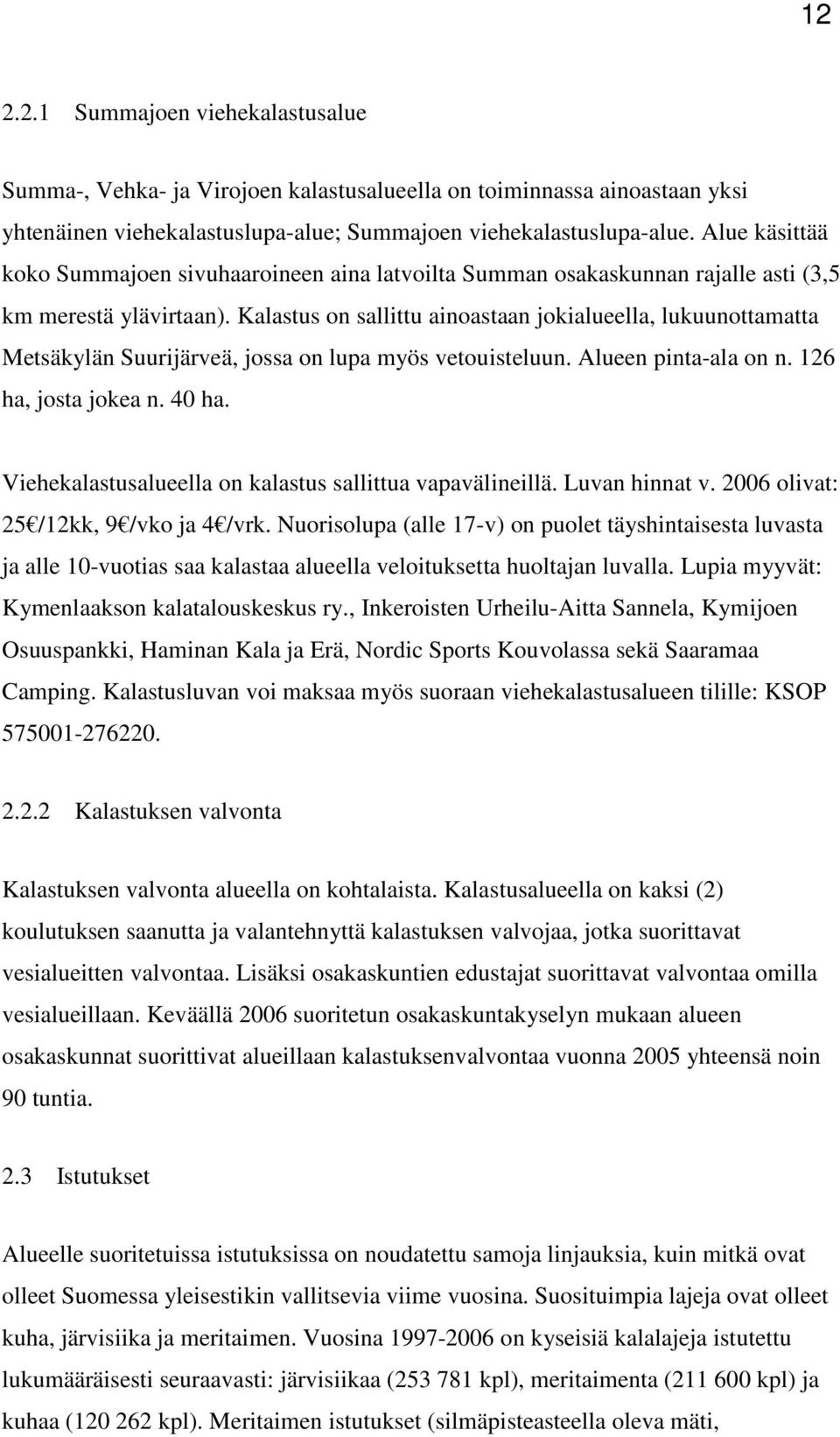 Kalastus on sallittu ainoastaan jokialueella, lukuunottamatta Metsäkylän Suurijärveä, jossa on lupa myös vetouisteluun. Alueen pinta-ala on n. 126 ha, josta jokea n. 40 ha.