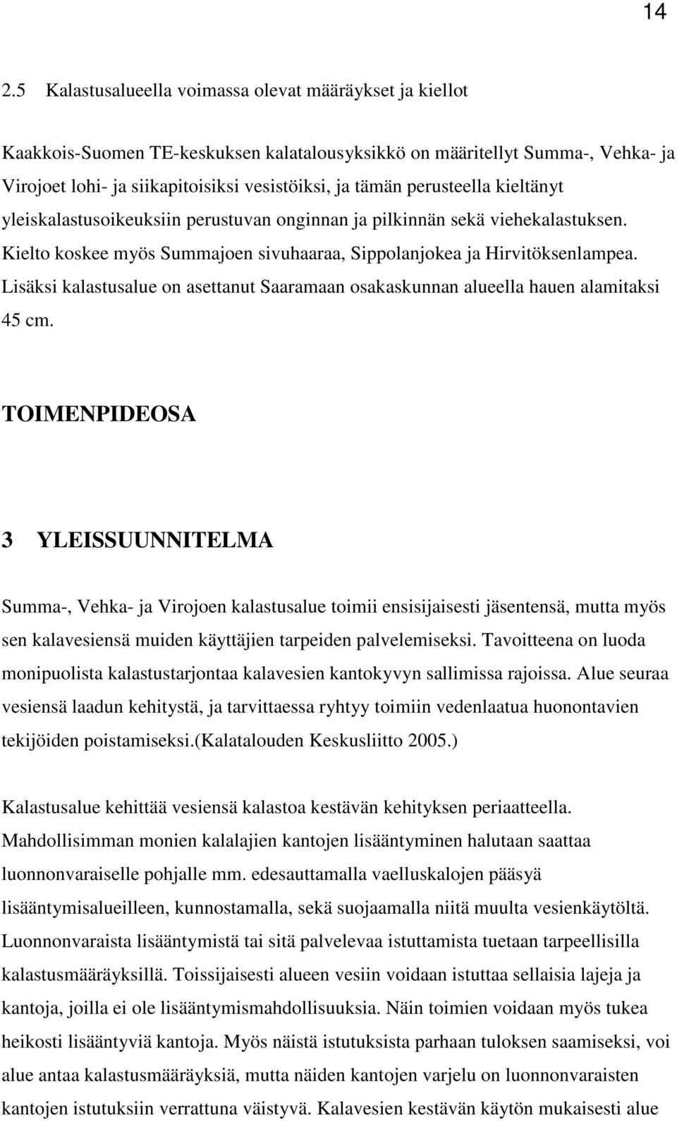 Lisäksi kalastusalue on asettanut Saaramaan osakaskunnan alueella hauen alamitaksi 45 cm.