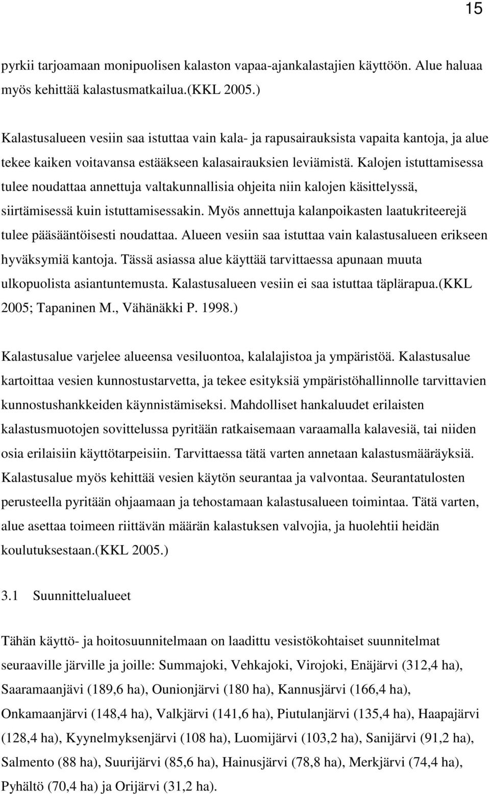 Kalojen istuttamisessa tulee noudattaa annettuja valtakunnallisia ohjeita niin kalojen käsittelyssä, siirtämisessä kuin istuttamisessakin.