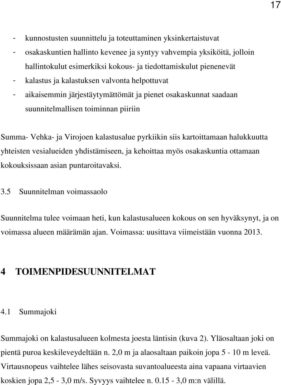 pyrkiikin siis kartoittamaan halukkuutta yhteisten vesialueiden yhdistämiseen, ja kehoittaa myös osakaskuntia ottamaan kokouksissaan asian puntaroitavaksi. 3.