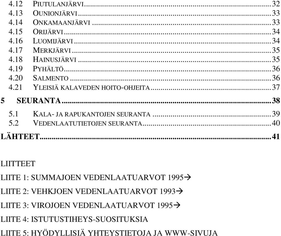 1 KALA- JA RAPUKANTOJEN SEURANTA...39 5.2 VEDENLAATUTIETOJEN SEURANTA...40 LÄHTEET.