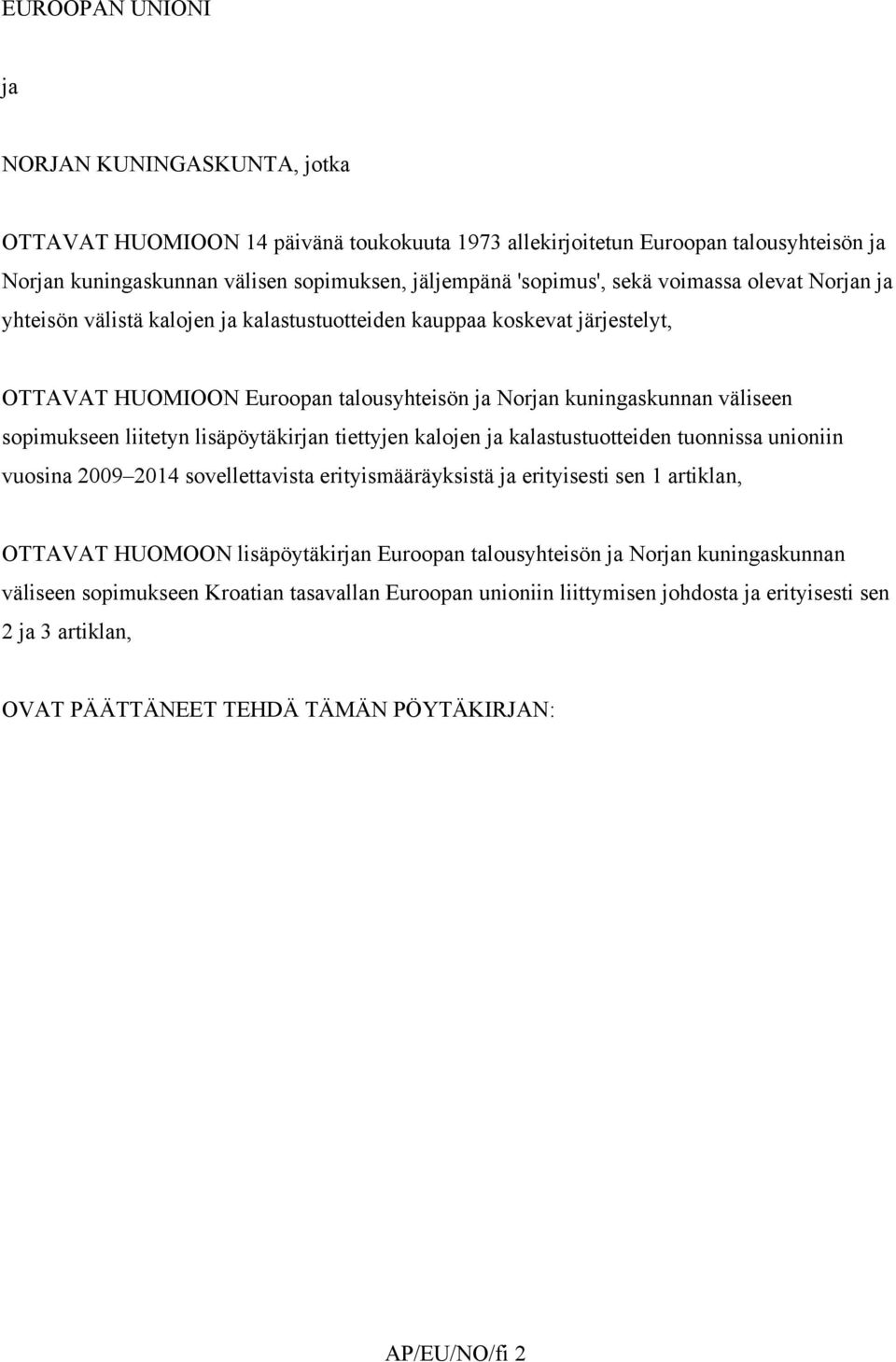 liitetyn lisäpöytäkirjan tiettyjen kalojen ja kalastustuotteiden tuonnissa unioniin vuosina 2009 2014 sovellettavista erityismääräyksistä ja erityisesti sen 1 artiklan, OTTAVAT HUOMOON