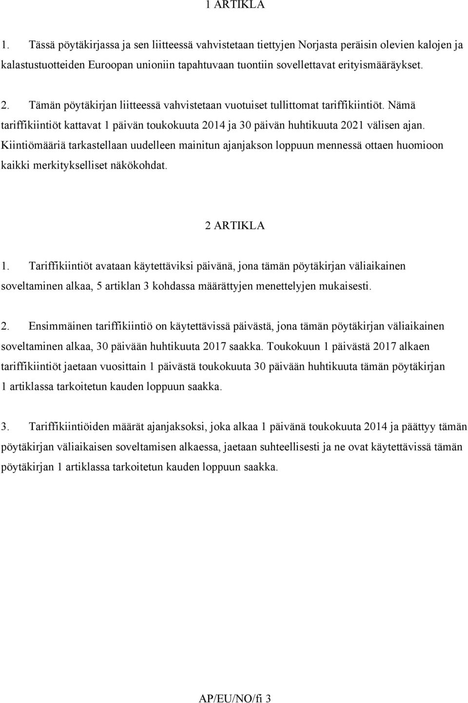 Tämän pöytäkirjan liitteessä vahvistetaan vuotuiset tullittomat tariffikiintiöt. Nämä tariffikiintiöt kattavat 1 päivän toukokuuta 2014 ja 30 päivän huhtikuuta 2021 välisen ajan.