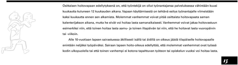 Molemmat vanhemmat voivat pitää osittaista hoitovapaata saman kalenterijakson aikana, mutta he eivät voi hoitaa lasta samanaikaisesti.