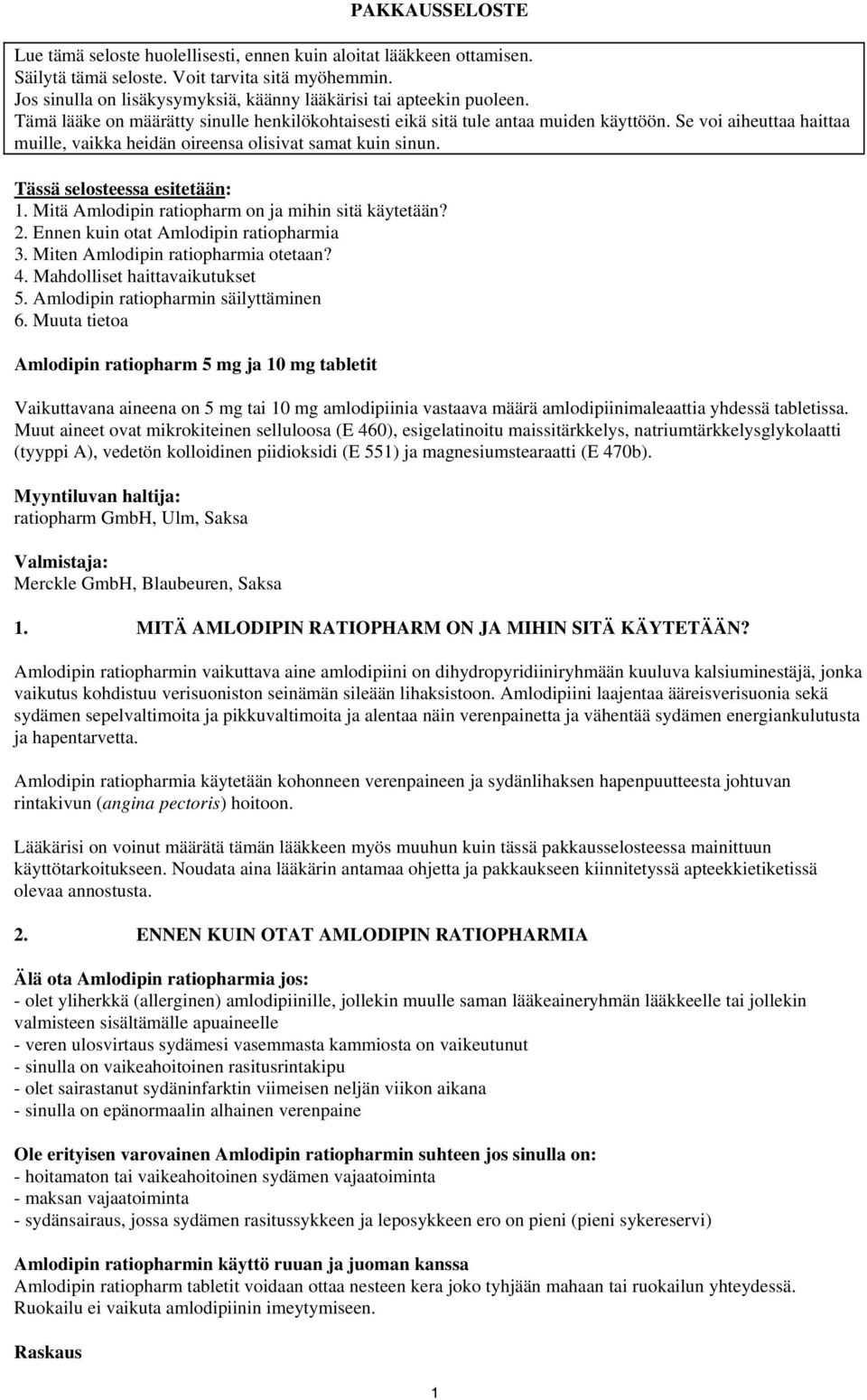 Se voi aiheuttaa haittaa muille, vaikka heidän oireensa olisivat samat kuin sinun. Tässä selosteessa esitetään: 1. Mitä Amlodipin ratiopharm on ja mihin sitä käytetään? 2.