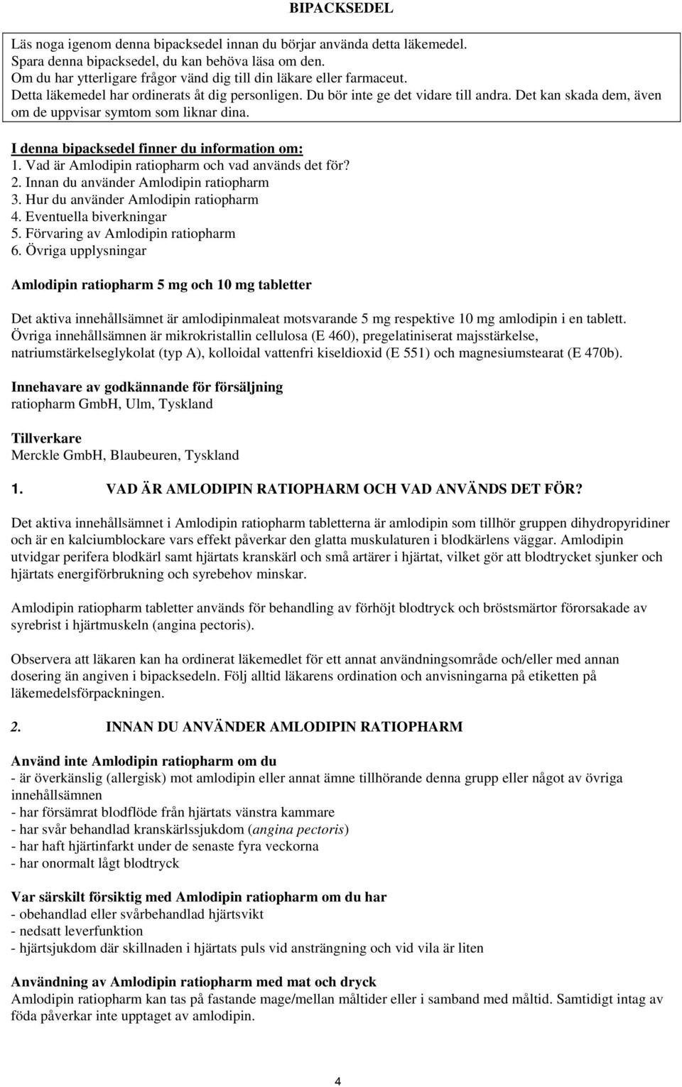 Det kan skada dem, även om de uppvisar symtom som liknar dina. I denna bipacksedel finner du information om: 1. Vad är Amlodipin ratiopharm och vad används det för? 2.