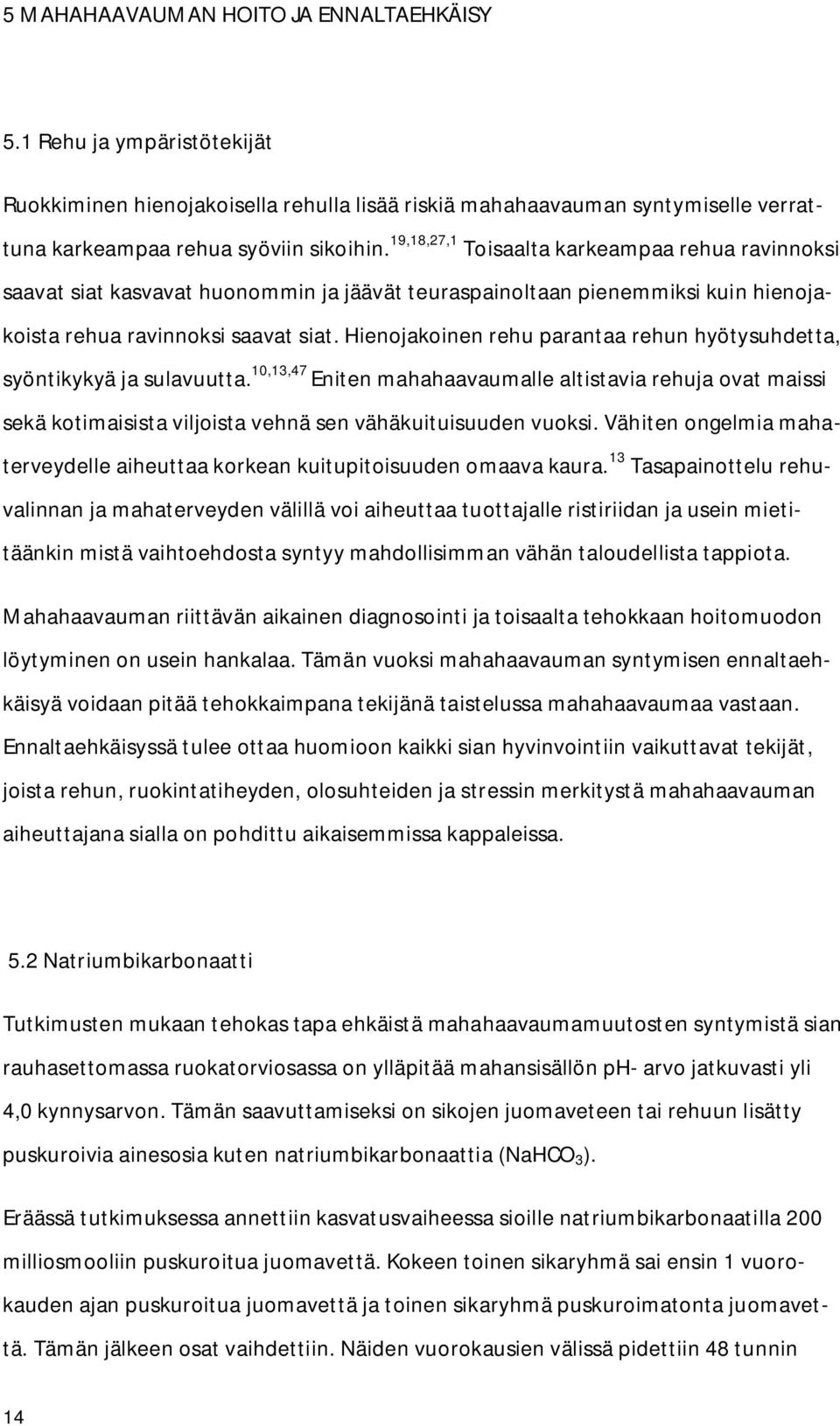 Hienojakoinen rehu parantaa rehun hyötysuhdetta, syöntikykyä ja sulavuutta. 10,13,47 Eniten mahahaavaumalle altistavia rehuja ovat maissi sekä kotimaisista viljoista vehnä sen vähäkuituisuuden vuoksi.