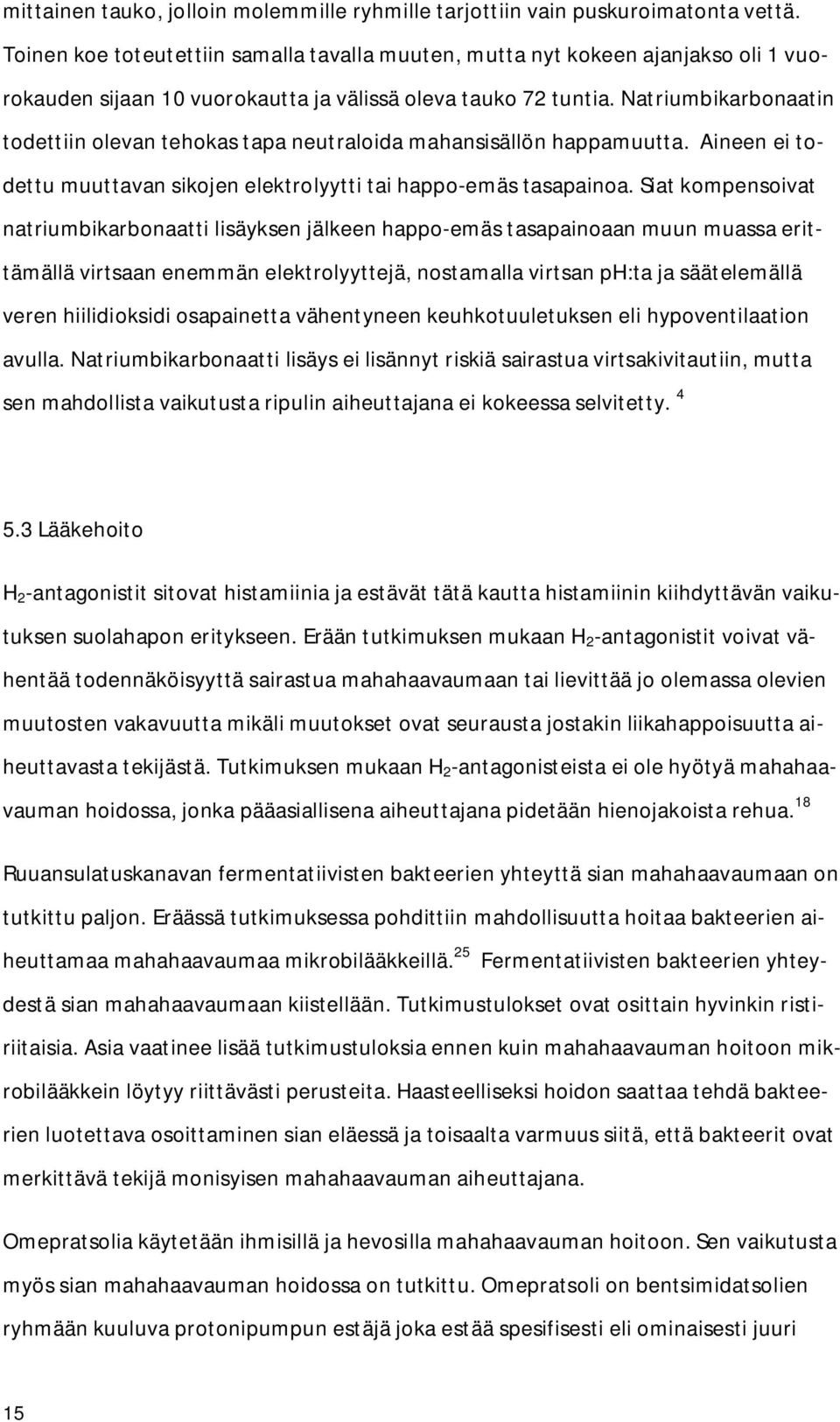 Natriumbikarbonaatin todettiin olevan tehokas tapa neutraloida mahansisällön happamuutta. Aineen ei todettu muuttavan sikojen elektrolyytti tai happo-emäs tasapainoa.