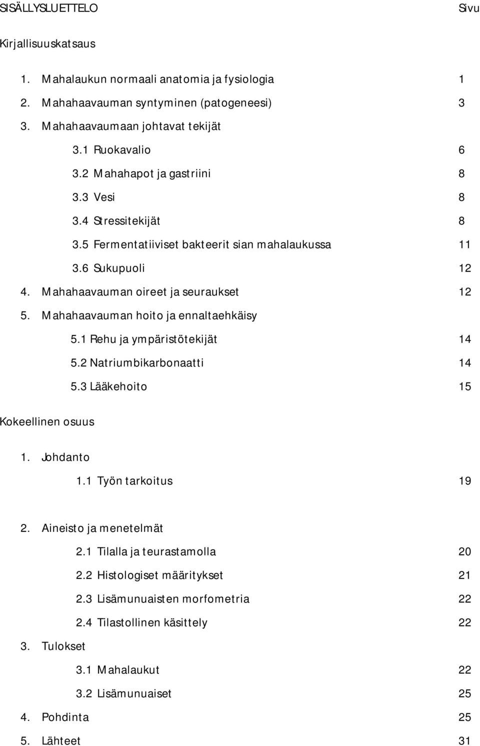 Mahahaavauman hoito ja ennaltaehkäisy 5.1 Rehu ja ympäristötekijät 14 5.2 Natriumbikarbonaatti 14 5.3 Lääkehoito 15 Kokeellinen osuus 1. Johdanto 1.1 Työn tarkoitus 19 2.