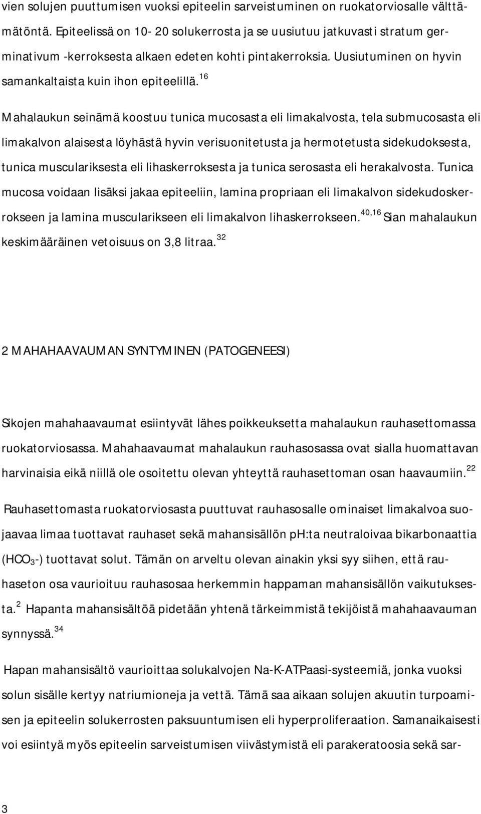 16 Mahalaukun seinämä koostuu tunica mucosasta eli limakalvosta, tela submucosasta eli limakalvon alaisesta löyhästä hyvin verisuonitetusta ja hermotetusta sidekudoksesta, tunica musculariksesta eli