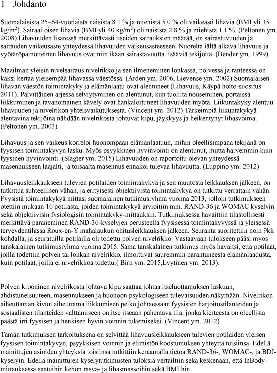 Nuorelta iältä alkava lihavuus ja vyötäröpainotteinen lihavuus ovat niin ikään sairastavuutta lisääviä tekijöitä. (Bender ym.