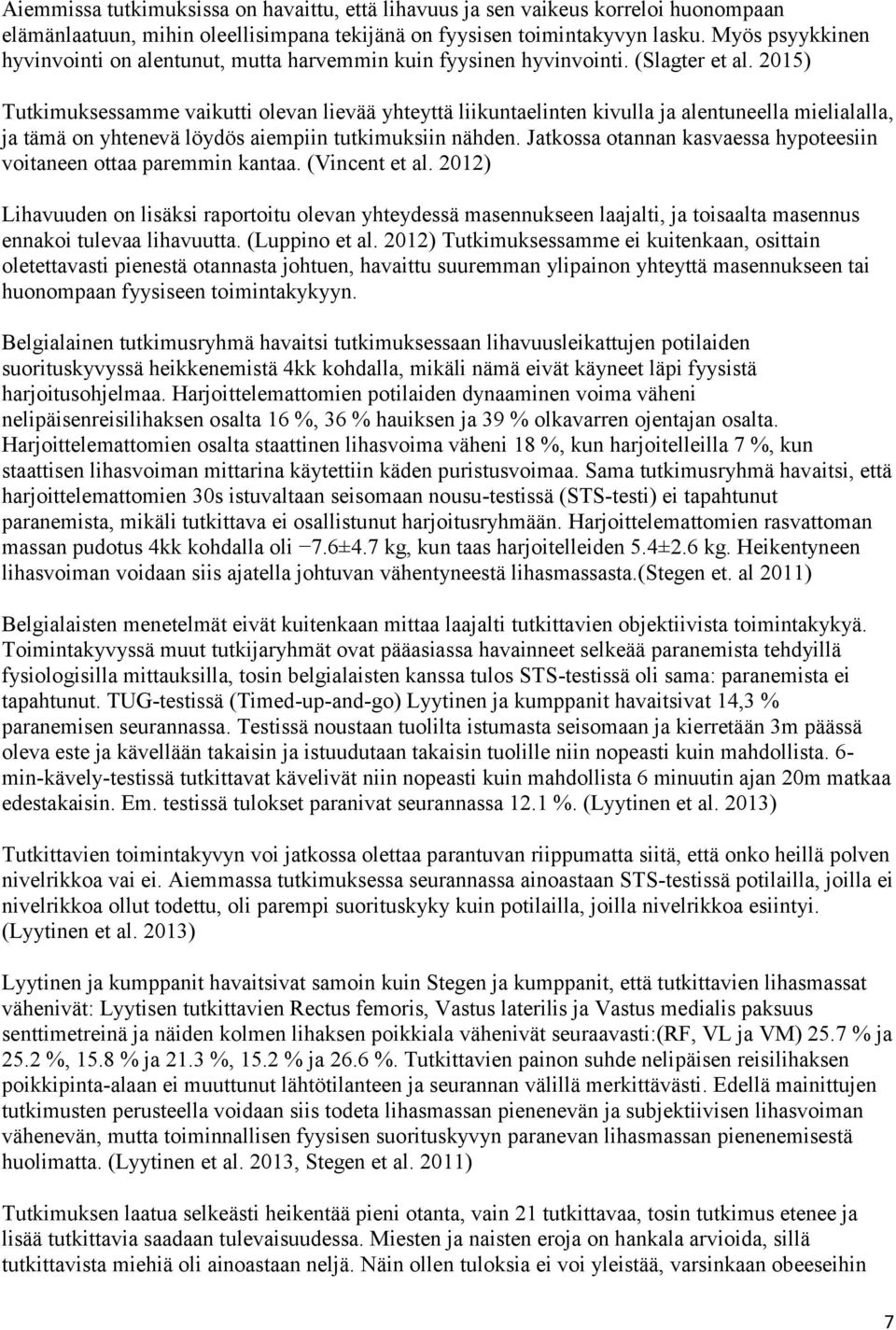 2015) Tutkimuksessamme vaikutti olevan lievää yhteyttä liikuntaelinten kivulla ja alentuneella mielialalla, ja tämä on yhtenevä löydös aiempiin tutkimuksiin nähden.