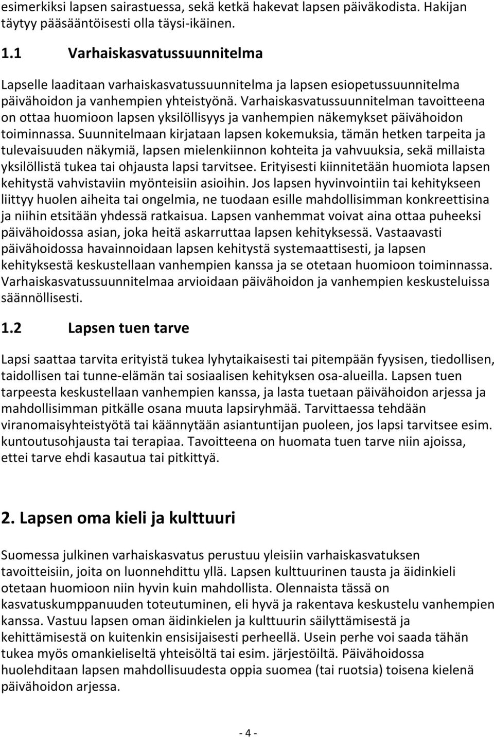 Varhaiskasvatussuunnitelman tavoitteena on ottaa huomioon lapsen yksilöllisyys ja vanhempien näkemykset päivähoidon toiminnassa.