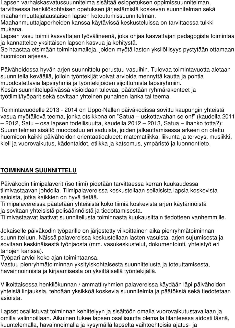 Lapsen vasu toimii kasvattajan työvälineenä, joka ohjaa kasvattajan pedagogista toimintaa ja kannattelee yksittäisen lapsen kasvua ja kehitystä.