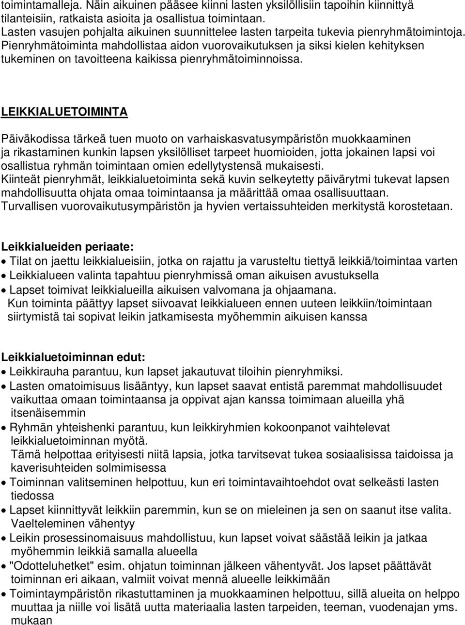 Pienryhmätoiminta mahdollistaa aidon vuorovaikutuksen ja siksi kielen kehityksen tukeminen on tavoitteena kaikissa pienryhmätoiminnoissa.