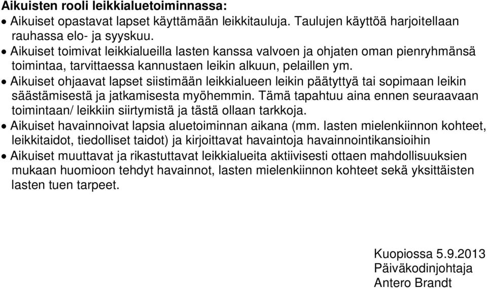 Aikuiset ohjaavat lapset siistimään leikkialueen leikin päätyttyä tai sopimaan leikin säästämisestä ja jatkamisesta myöhemmin.