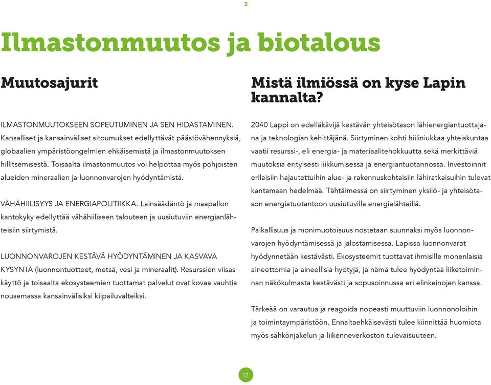 Toisaalta ilmastonmuutos voi helpottaa myös pohjoisten alueiden mineraalien ja luonnonvarojen hyödyntämistä. VÄHÄHIILISYYS JA ENERGIAPOLITIIKKA.