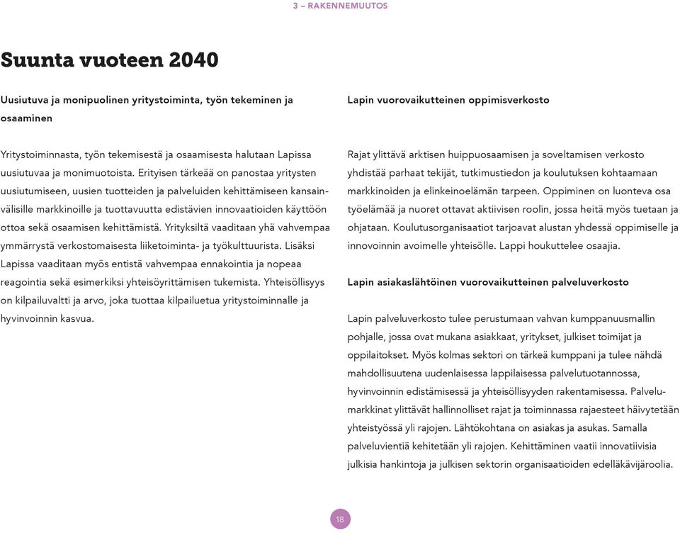 Erityisen tärkeää on panostaa yritysten uusiutumiseen, uusien tuotteiden ja palveluiden kehittämiseen kansainvälisille markkinoille ja tuottavuutta edistävien innovaatioiden käyttöön ottoa sekä