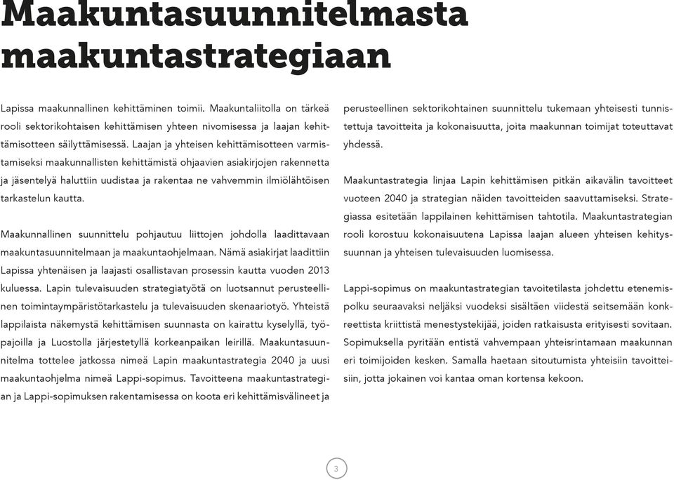 Laajan ja yhteisen kehittämisotteen varmistamiseksi maakunnallisten kehittämistä ohjaavien asiakirjojen rakennetta ja jäsentelyä haluttiin uudistaa ja rakentaa ne vahvemmin ilmiölähtöisen tarkastelun